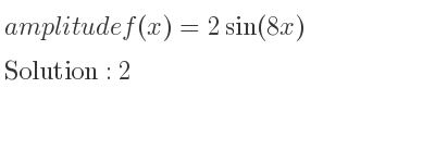 The amplitude of f(x)=2sin(8x) is 2